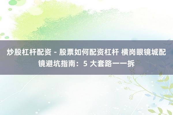 炒股杠杆配资 - 股票如何配资杠杆 横岗眼镜城配镜避坑指南：5 大套路一一拆